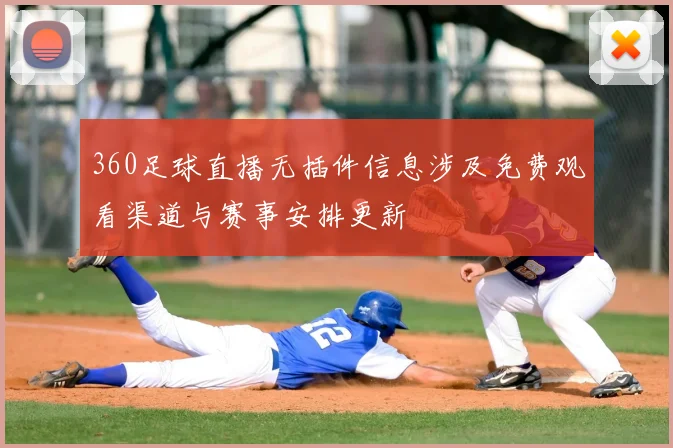 360足球直播无插件信息涉及免费观看渠道与赛事安排更新